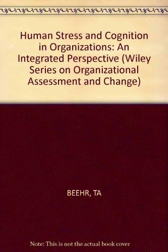Human Stress and Cognition in Organizations: An Integrated Perspective (Wiley Series in Organizational Assessment and Change) by Terry A. Beehr