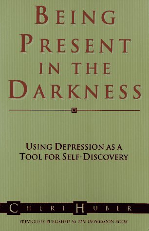 Being Present in the Darkness: Using Depression As a Tool for Self-Discovery by Cheri Huber