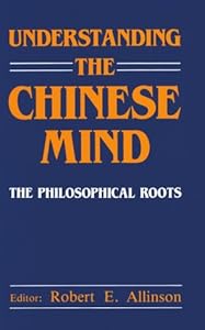 Understanding the Chinese Mind: The Philosophical Roots by Robert E. Allinson