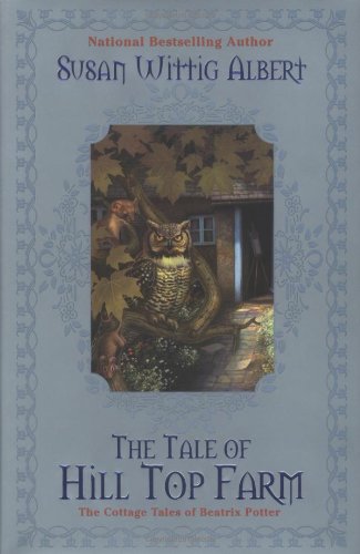 The Tale of Hill Top Farm: The Cottage Tales of Beatrix Potter by Susan Wittig Albert