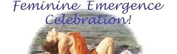 Feminine Emergence ~ Celebration!