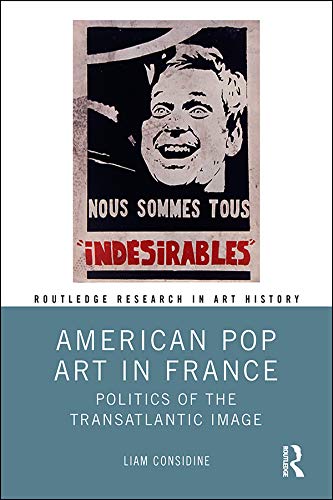 American Pop Art in France: Politics of the Transatlantic Image (Routledge Research in Art History) by Liam Considine