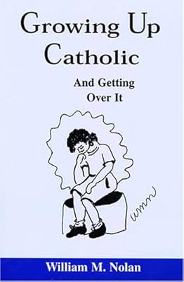 Growing Up Catholic: And Getting over It