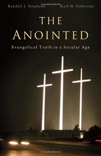 The Anointed: Evangelical Truth in a Secular Age by Randall J. Stephens
