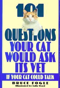 101 Questions Your Cat Would Ask Its Vet If Your Cat Could Talk by Bruce Fogle