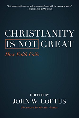 Christianity Is Not Great: How Faith Fails by John W. Loftus  ,