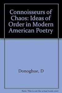 Connoisseurs of Chaos: Ideas of Order in Modern American Poetry by Denis Donoghue