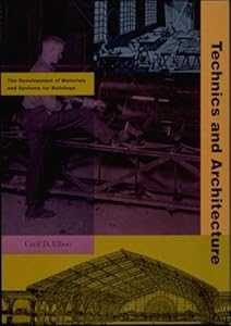Technics and Architecture: The Development of Materials and Systems for Buildings by Cecil D. Elliott