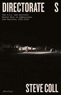 Directorate S: The C.I.A. and America's Secret Wars in Afghanistan and Pakistan, 2001-2016