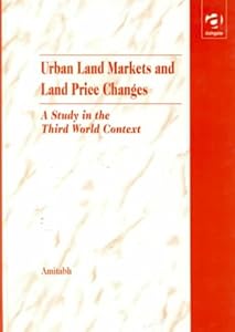 Urban Land Markets and Land Price Changes: A Study in the Third World Context by Amitabh Kundu