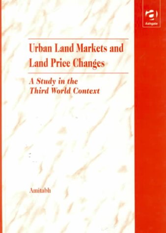 Urban Land Markets and Land Price Changes: A Study in the Third World Context by Amitabh Kundu