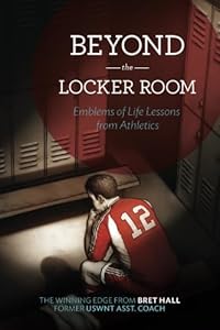 Beyond the Locker Room: Emblems of Life Lessons from Athletics by Bret Hall