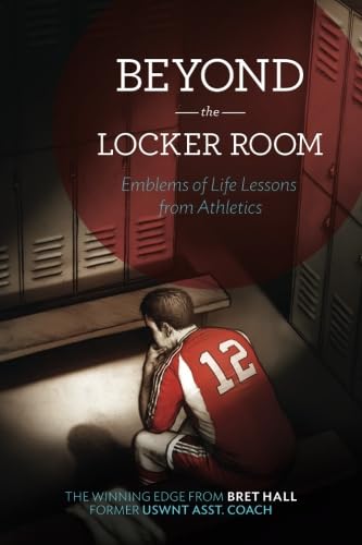 Beyond the Locker Room: Emblems of Life Lessons from Athletics by Bret Hall