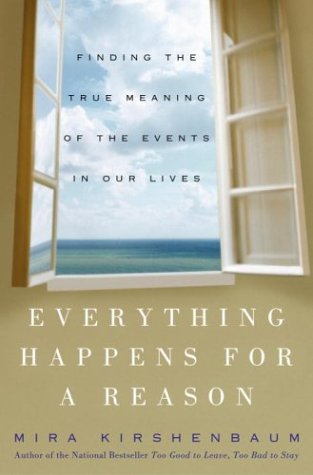 Everything Happens for a Reason: Finding the True Meaning of the Events in Our Lives by Mira Kirshenbaum
