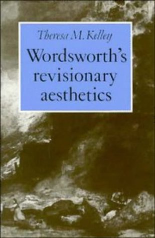 Wordsworth's Revisionary Aesthetics by Theresa M. Kelley