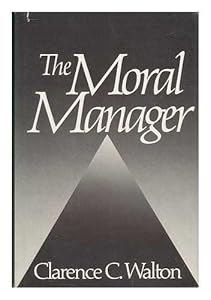 The Moral Manager by Clarence C. Walton