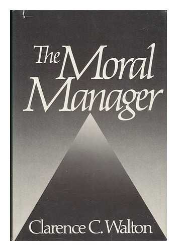 The Moral Manager by Clarence C. Walton