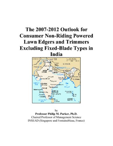 The 2007-2012 Outlook for Consumer Non-Riding Powered Lawn Edgers and Trimmers Excluding Fixed-Blade Types in India by Philip M. Parker
