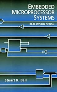 Embedded Microprocessor Systems: Real World Design by Stuart Ball