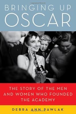 Bringing Up Oscar: The Story of the Men and Women Who Founded the Academy