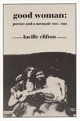 Good woman: Poems and a memoir, 1969-1980 (American poets continuum series) by Lucille Clifton