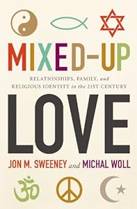 Mixed-Up Love: Relationships, Family, and Religious Identity in the 21st Century by Jon M. Sweeney