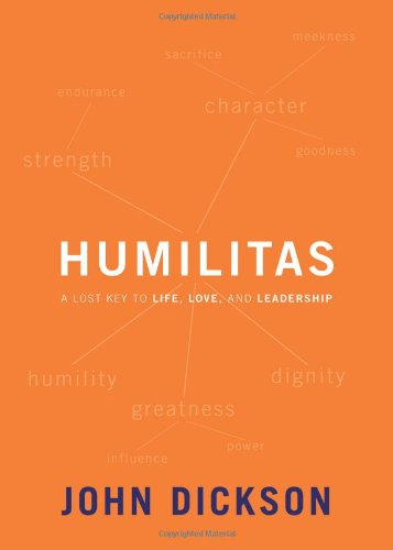 Humilitas: A Lost Key to Life, Love, and Leadership by John Dickson