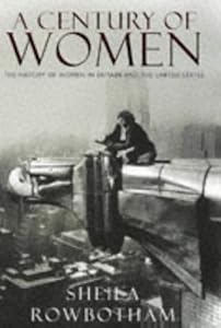 A Century of Women: The History of Women in Britain and the United States by Sheila Rowbotham