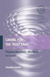Caring for the 'Holy Land': Filipina Domestic Workers in Israel (EASA Series Book 17) by Claudia Liebelt