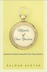 Objects of Our Desire: Exploring Our Intimate Connections with the Things Around Us