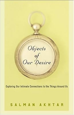 Objects of Our Desire: Exploring Our Intimate Connections with the Things Around Us