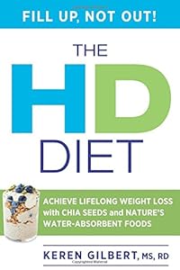 The HD Diet: Achieve Lifelong Weight Loss with Chia Seeds and Nature's Water-Absorbent Foods by Keren Gilbert