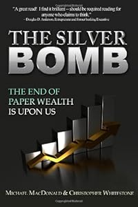 The Silver Bomb: The End Of Paper Wealth Is Upon Us by Michael MacDonald  ,