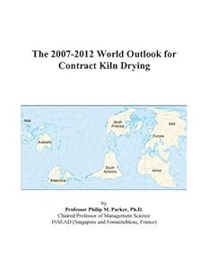 The 2007-2012 World Outlook for Contract Kiln Drying by Philip M. Parker