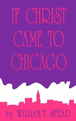 If Christ Came to Chicago: A Plea for the Union of All Who Love in the Service of All Who Suffer