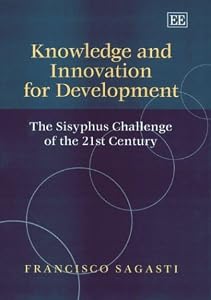 Knowledge and Innovation for Development: The Sisyphus Challenge of the 21st Century by Francisco Sagasti