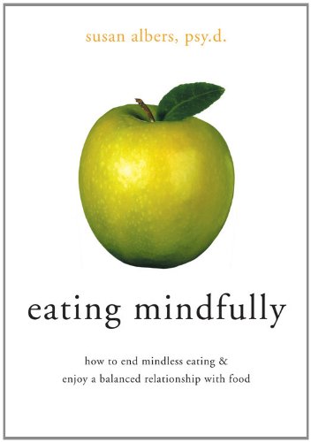 Eating Mindfully: How to End Mindless Eating and Enjoy a Balanced Relationship with Food by Susan Albers
