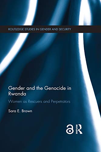 Gender and the Genocide in Rwanda: Women as Rescuers and Perpetrators (Routledge Studies in Gender and Security) by Sara E. Brown