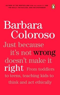 Just Because It Isn't Wrong Doesn't Make It Right: Teaching Kids To Think And Act Ethically