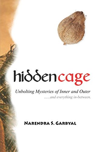 Hidden Cage: Unbolting mysteries of Inner and Outer …...and everything in-between by Narendra S. Garbyal