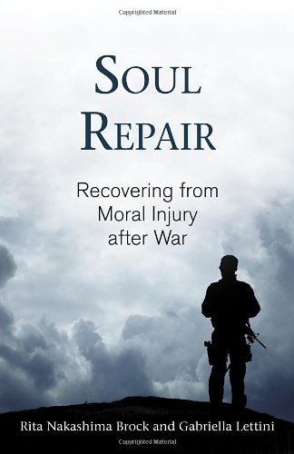 Soul Repair: Recovering from Moral Injury after War by Rita Nakashima Brock