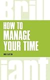 How to Manage Your Time (Brilliant Business) by Mike Clayton (2014-12-05)