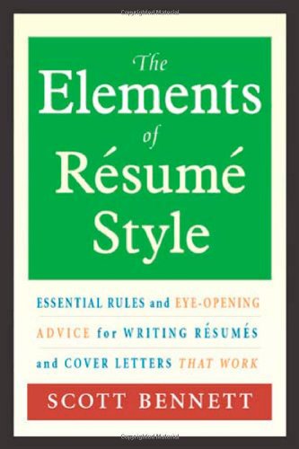 The Elements of Resume Style: Essential Rules and Eye-Opening Advice for Writing Resumes and Cover Letters that Work by Scott Bennett