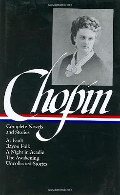 Kate Chopin: Complete Novels and Stories: At Fault / Bayou Folk / A Night in Acadie / The Awakening / Uncollected Stories