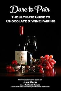 Dare to Pair: The Ultimate Guide to Chocolate &amp; Wine Pairing by Julie Pech