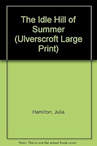 The Idle Hill Of Summer (U) (Ulverscroft Large Print Series) by Julia Hamilton