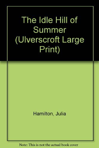 The Idle Hill Of Summer (U) (Ulverscroft Large Print Series) by Julia Hamilton