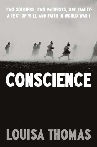 Conscience: Two Soldiers, Two Pacifists, One Family--a Test of Will and Faith in World War I by Louisa Thomas