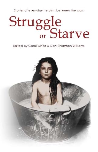 Struggle or Starve: Stories of Everyday Heroism Between the Wars (Honno Voices) by Carol White