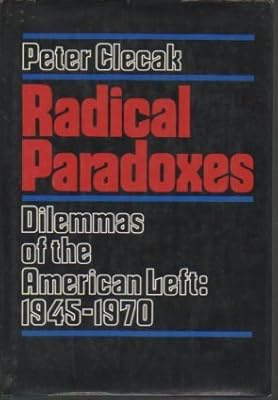 Radical Paradoxes Dilemmas of the American Left